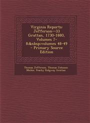 Virginia Reports Jefferson--33 Grattan, 1730-1880, Volumes 7-8; Volumes 48-49 - Primary Source Edition,1287946097,9781287946090
