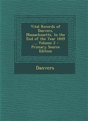 Vital Records of Danvers, Massachusetts, to the End of the Year 1849 ..., Volume 2,1289727112,9781289727116