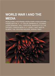 World War I and the media World War I historians, World War I publications, Pierre Berton, A. J. P. Taylor, Barbara W. Tuchman, Lazăr Şăineanu,1156052823,9781156052822