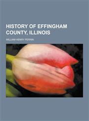 History of Effingham County, Illinois,1230734732,9781230734736
