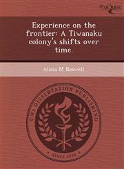 Experience on the frontier A Tiwanaku colony's shifts over time.,1248968425,9781248968420