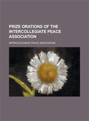 Prize Orations of the Intercollegiate Peace Association,1153824353,9781153824354