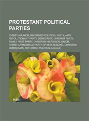 Protestant political parties ChristianUnion, Reformed Political Party, Anti Revolutionary Party, Democratic Unionist Party, Family First Party, Christian Historical Union, Christian Heritage Party of New Zealand, Christian Democrats,1157642500,9781157642503