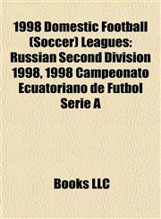 1998 Domestic Football (Soccer) Leagues Russian Second Division 1998, 1998 Campeonato Ecuatoriano de Fútbol Serie A,1155902211,9781155902210