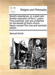 David's repentance, or, a plain and familiar exposition of the LI. psalm. First preached, and now published for the benefit of God's church. ... Newly revised The nine and twentieth edition.,1171022255,9781171022251
