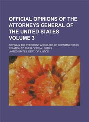 Official Opinions of the Attorneys General of the United States; Advising the President and Heads of Departments in Relation to Their Official Duties Volume 3,1236879384,9781236879387