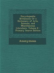 Encyclopaedia Britannica; Or a Dictionary of Arts, Sciences, and Miscellaneous Literature, Volume 8,128961153X,9781289611538