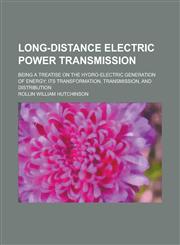 Long-distance electric power transmission; being a treatise on the hydro-electric generation of energy; its transformation, transmission, and distribution,1234375486,9781234375485