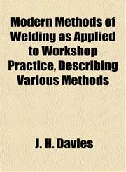 Modern Methods of Welding as Applied to Workshop Practice, Describing Various Methods,1151746274,9781151746276