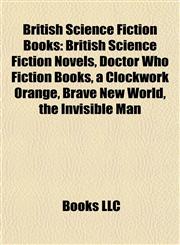 British Science Fiction Books (Study Guide) British Science Fiction Novels, Doctor Who Fiction Books, a Clockwork Orange, Brave New World,1157787169,9781157787167