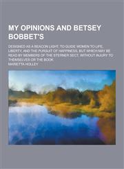 My Opinions and Betsey Bobbet's; Designed as a Beacon Light, to Guide Women to Life, Liberty, and the Pursuit of Happiness, But Which May Be Read by M,1230318593,9781230318592