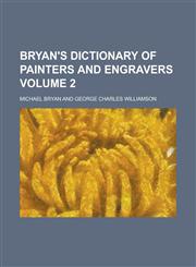 Bryan's Dictionary of Painters and Engravers Volume 2,1154685489,9781154685480