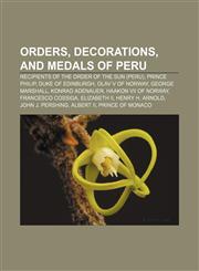 Orders, decorations, and medals of Peru Recipients of the Order of the Sun (Peru), Prince Philip, Duke of Edinburgh, Olav V of Norway,1233053922,9781233053926