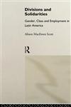 Divisions and Solidarities Gender, Class and Employment in Latin America,0415018501,9780415018500