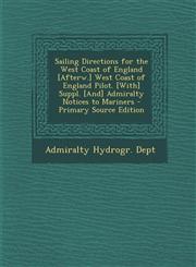 Sailing Directions for the West Coast of England [Afterw.] West Coast of England Pilot. [With] Suppl. [And] Admiralty Notices to Mariners - Primary Source Edition,1294903896,9781294903895