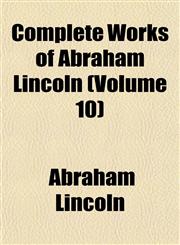 Complete Works of Abraham Lincoln (Volume 10),1153369214,9781153369213