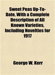 Sweet Peas Up-To-Date, With a Complete Description of All Known Varieties, Including Novelties for 1917,1152494074,9781152494077