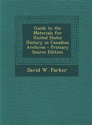 Guide to the Materials for United States History in Canadian Archives - Primary Source Edition,1295653478,9781295653478