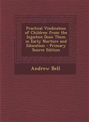 Practical Vindication of Children from the Injustice Done Them in Early Nurture and Education - Primary Source Edition,1289606773,9781289606770