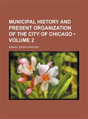 Municipal history and present organization of the city of Chicago (Volume 2),1151139068,9781151139061