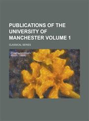 Publications of the University of Manchester; Classical series Volume 1,1234137887,9781234137885