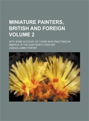 Miniature painters, British and foreign Volume 2; with some account of those who practised in America in the eighteenth century,123641764X,9781236417640