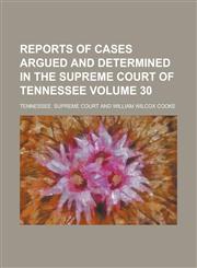 Reports of Cases Argued and Determined in the Supreme Court of Tennessee Volume 30,1234103478,9781234103477