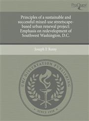 Principles of a sustainable and successful mixed-use streetscape-based urban renewal project Emphasis on redevelopment of Southwest Washington, D.C.,1244946141,9781244946149