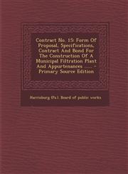 Contract No. 15 Form Of Proposal, Specifications, Contract And Bond For The Construction Of A Municipal Filtration Plant And Appurtenances ...... - Primary Source Edition,1294077880,9781294077886