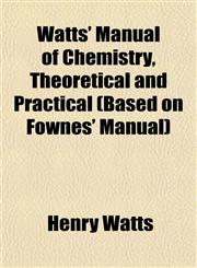 Watts' Manual of Chemistry, Theoretical and Practical (Based on Fownes' Manual),1152110780,9781152110786