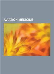 Aviation Medicine Hypoxia, Decompression Sickness, Jet Lag, Flight Surgeon, Air Ambulance, Uncontrolled Decompression, Aerotoxic Syndrom,1230524436,9781230524436
