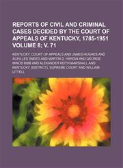 Reports of civil and criminal cases decided by the Court of Appeals of Kentucky, 1785-1951 Volume 8; v. 71,1154010589,9781154010589
