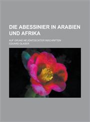 Die Abessinier in Arabien Und Afrika; Auf Grund Neuentdeckter Inschriften,1234442485,9781234442484