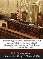 Improving Financial Management and Accountability in the Federal Government Issue Area Plan Fiscal Years 1996-98: Iap-96-2,1287254810,9781287254812