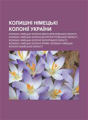 Kolyshni nimetsʹki koloniï Ukraïny Kolyshni nimetsʹki koloniï Ivano-Frankivsʹkoï oblasti,1233862634,9781233862634