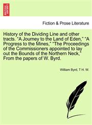 History of the Dividing Line and other tracts. "A Journey to the Land of Eden," "A Progress to the Mines," "The Proceedings of the Commissioners appointed to lay out the Bounds of the Northern Neck," From the papers of W. Byrd.,1241339279,9781241339272