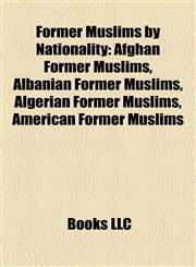 Former Muslims by Nationality Afghan Former Muslims, Albanian Former Muslims, Algerian Former Muslims, American Former Muslims,1158197195,9781158197194