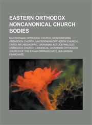 Eastern Orthodox Noncanonical Church Bodies Macedonian Orthodox Church, Montenegrin Orthodox Church,1156142695,9781156142691