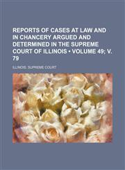 Reports of Cases at Law and in Chancery Argued and Determined in the Supreme Court of Illinois (Volume 49; V. 79),1154343731,9781154343731