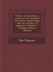 Studies in Education, a Series of Ten Numbers Devoted to Child-Study and the History of Education Volume 2 - Primary Source Edition,1295346400,9781295346400