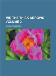 Mid the Thick Arrows Volume 2,115478679X,9781154786798