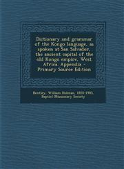Dictionary and Grammar of the Kongo Language, as Spoken at San Salvador, the Ancient Capital of the Old Kongo Empire, West Africa. Appendix - Primary,1295702193,9781295702190