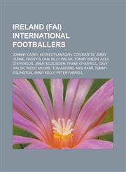 Ireland (Fai) International Footballers Johnny Carey, Kevin O'Flanagan, Con Martin, Jimmy Dunne, Paddy Sloan, Billy Walsh, Tommy Breen, Alex Stevenso,1155625161,9781155625164