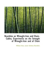 Beardslee on Wrought-Iron and Chain-Cables; Experiments on the Strength of Wrought-Iron and of Chain,1115699962,9781115699969