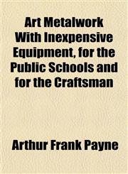 Art Metalwork With Inexpensive Equipment, for the Public Schools and for the Craftsman,1151900044,9781151900043