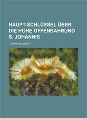 Haupt-Schlüssel über die hohe Offenbahrung S. Johannis,1230126031,9781230126036