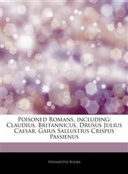 Articles On Poisoned Romans, including Claudius, Britannicus, Drusus Julius Caesar, Gaius Sallustius Crispus Passienus,1242707255,9781242707254