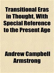 Transitional Eras in Thought, With Special Reference to the Present Age,1152077988,9781152077980