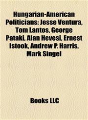 Hungarian-American Politicians Jesse Ventura, Tom Lantos, George Pataki, Alan Hevesi, Ernest Istook, Andrew P. Harris, Mark Singel,1155556070,9781155556079