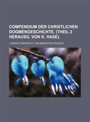 Compendium der christlichen Dogmengeschichte. (Theil 2 herausg. von K. Hase).,1231159715,9781231159712